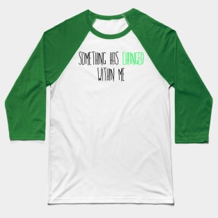 Something has Changed Within Me Baseball T-Shirt